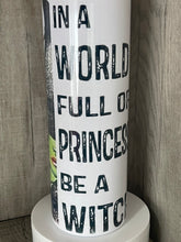 Load image into Gallery viewer, 20oz Skinny tumbler with Dual Lids- In a World Full of Princesses be a Witch
